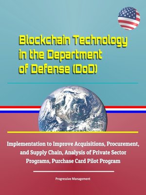 cover image of Blockchain Technology in the Department of Defense (DoD)--Implementation to Improve Acquisitions, Procurement, and Supply Chain, Analysis of Private Sector Programs, Purchase Card Pilot Program